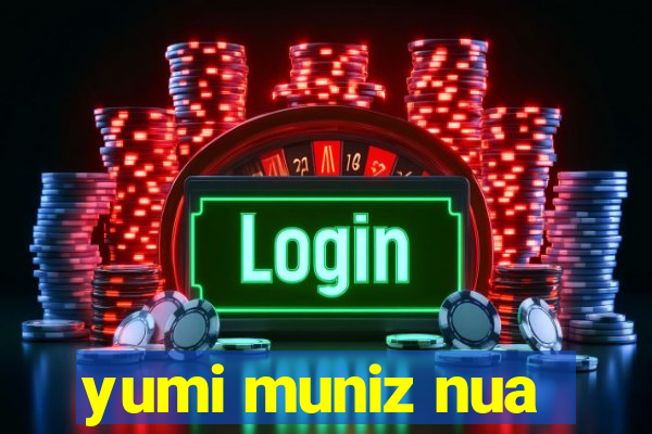 yumi muniz nua